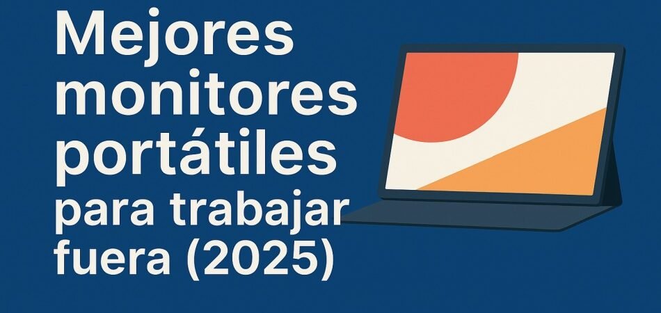 Monitores portátiles para trabajar fuera de casa: los mejores de 2025