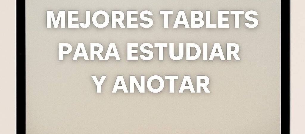 Las mejores tablets para estudiar y anotar en 2025