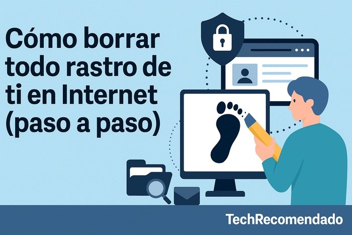 Cómo borrar todo rastro de ti en Internet paso a paso